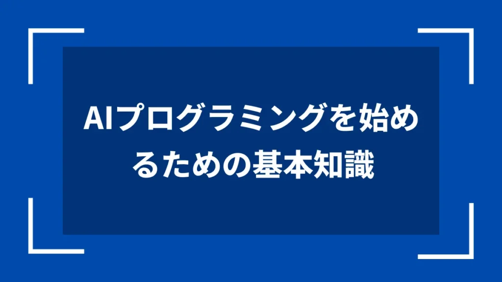 AIプログラミングを始めるための基本知識