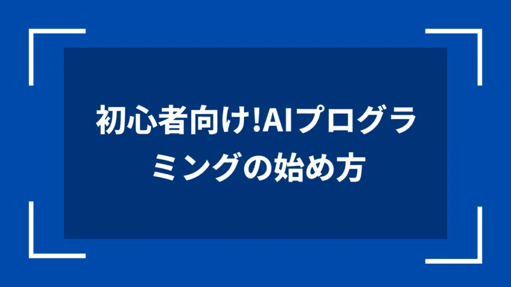 初心者向け！AIプログラミングの始め方