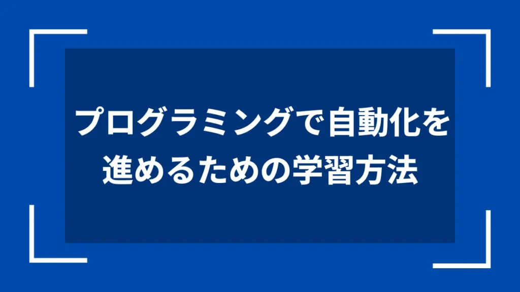 プログラミングで自動化を進めるための学習方法