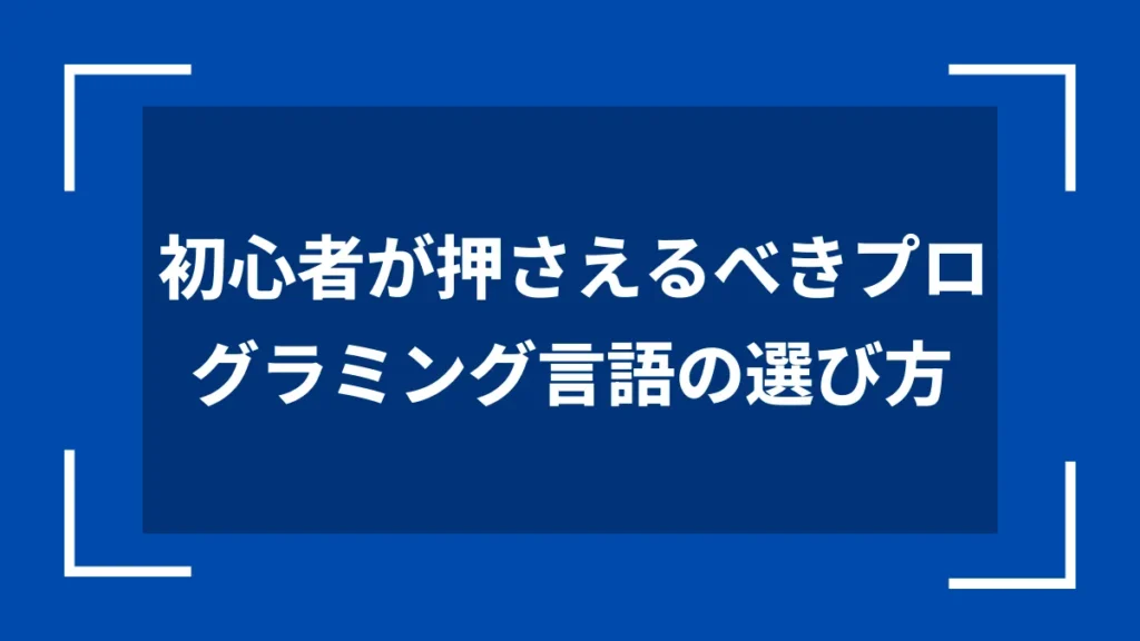 初心者が押さえるべきプログラミング言語の選び方
