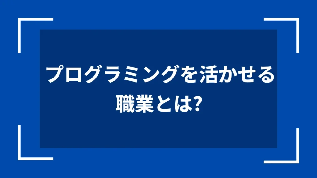 プログラミングを活かせる職業とは？