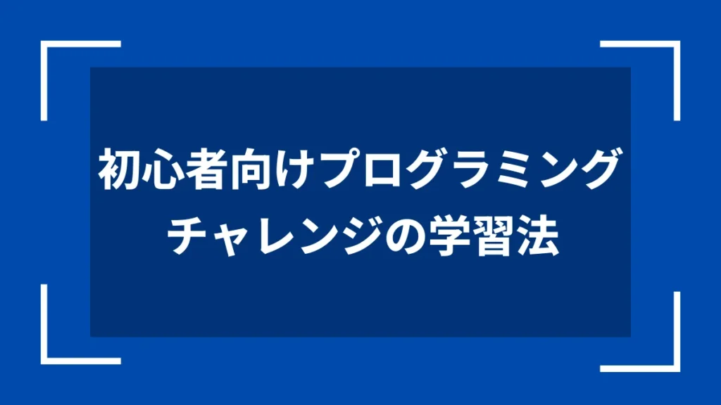 初心者向けプログラミングチャレンジの学習法