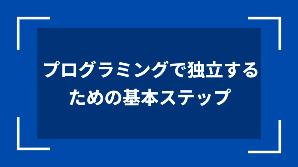 プログラミングで独立するための基本ステップ