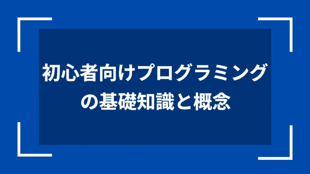 初心者向けプログラミングの基礎知識と概念