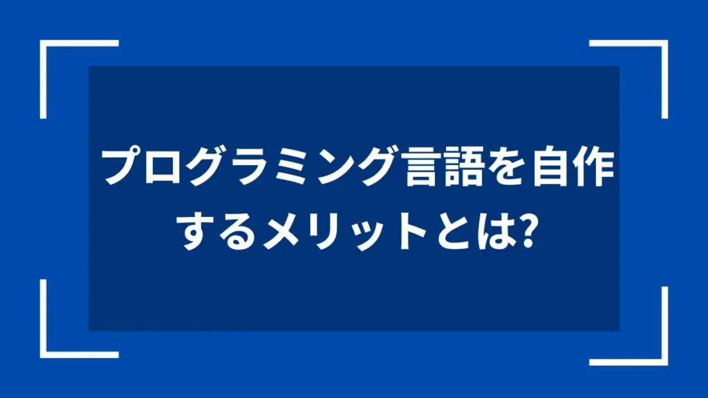 プログラミング言語を自作するメリットとは？