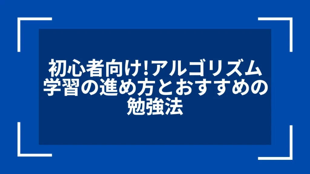 初心者向け！アルゴリズム学習の進め方とおすすめの勉強法