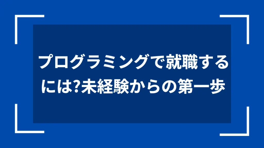 プログラミングで就職するには？未経験からの第一歩