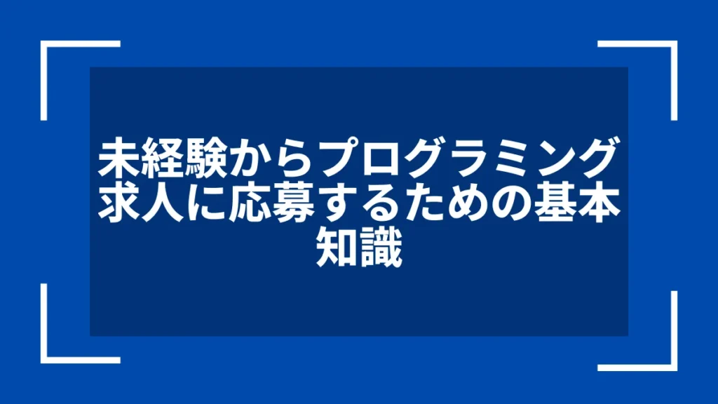 未経験からプログラミング求人に応募するための基本知識