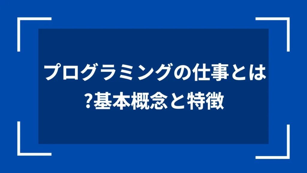 プログラミングの仕事とは？基本概念と特徴