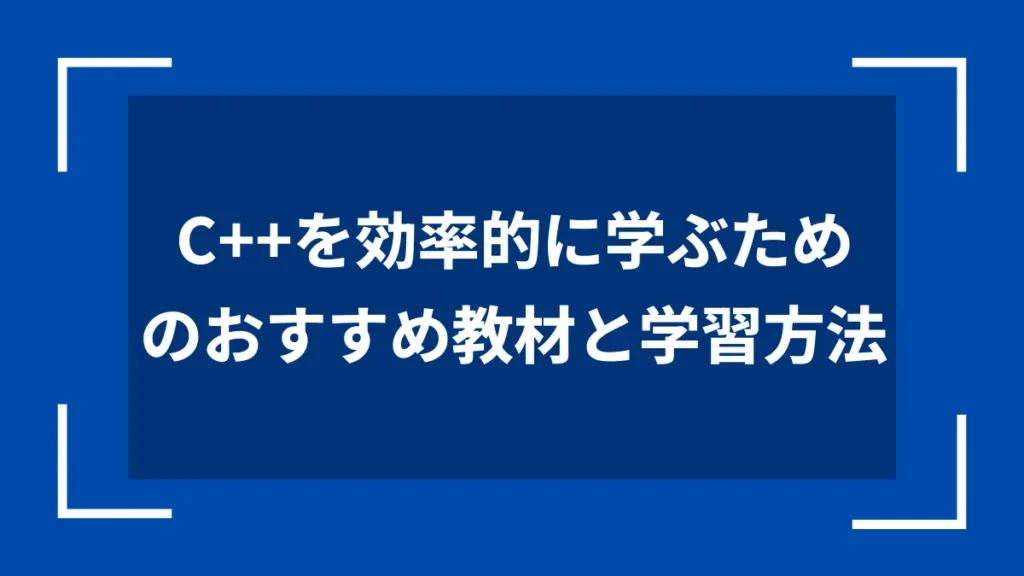 C++を効率的に学ぶためのおすすめ教材と学習方法