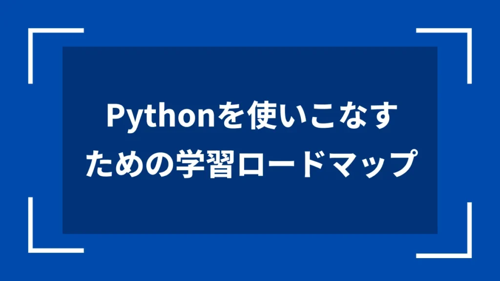 Pythonを使いこなすための学習ロードマップ