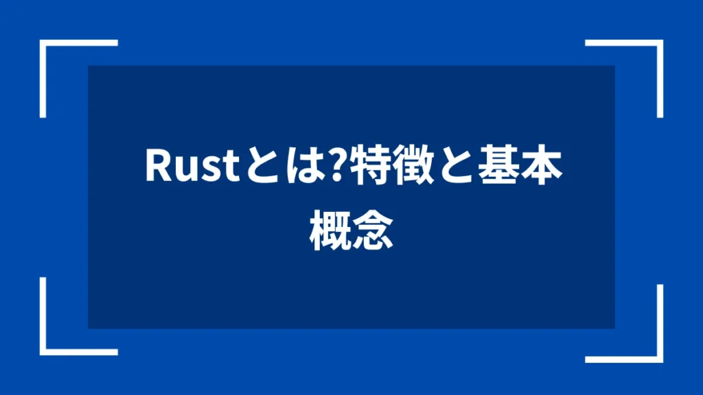Rustとは？特徴と基本概念