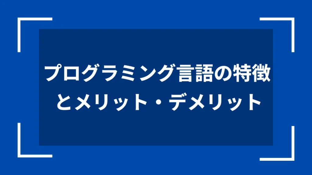 プログラミング言語の特徴とメリット・デメリット