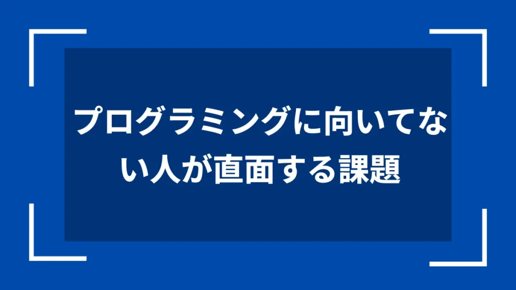 プログラミングに向いてない人が直面する課題