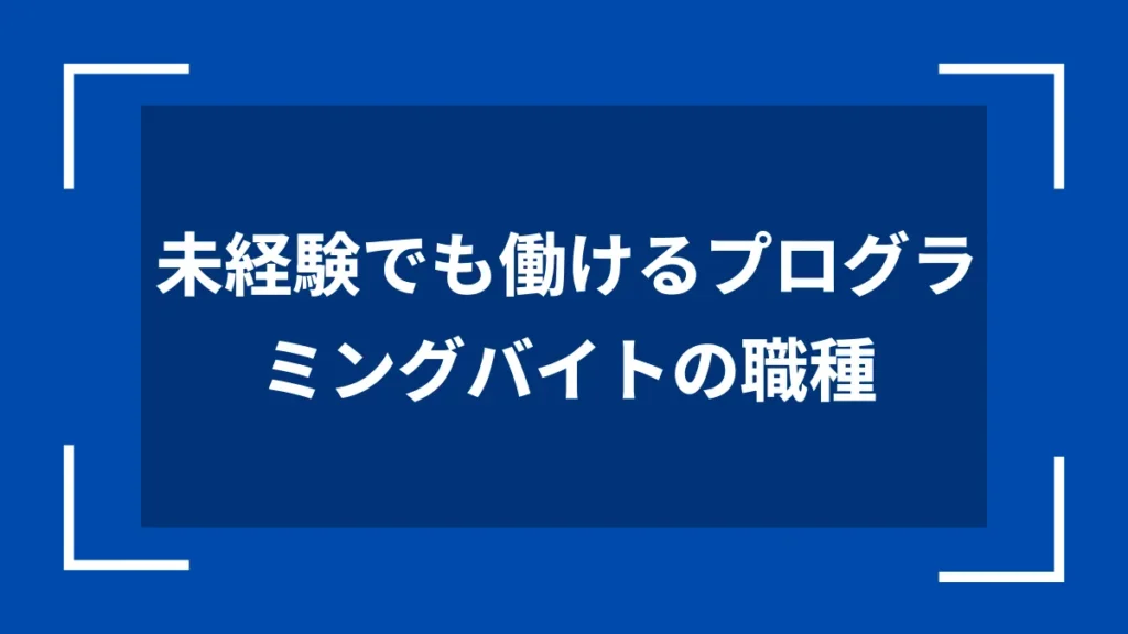 未経験でも働けるプログラミングバイトの職種