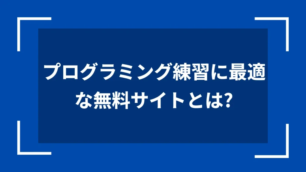 プログラミング練習に最適な無料サイトとは？