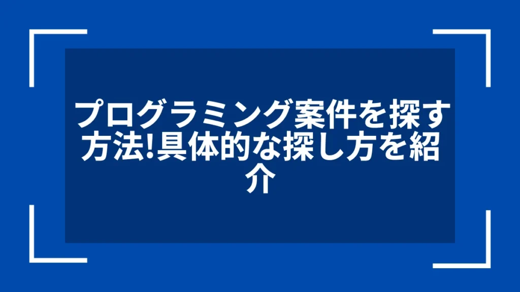 プログラミング案件を探す方法！具体的な探し方を紹介