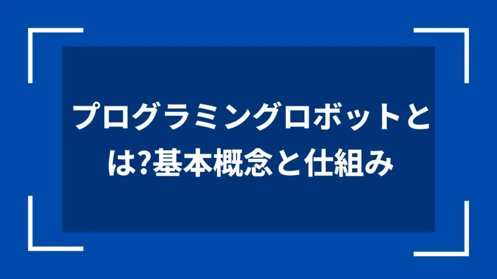 プログラミングロボットとは？基本概念と仕組み