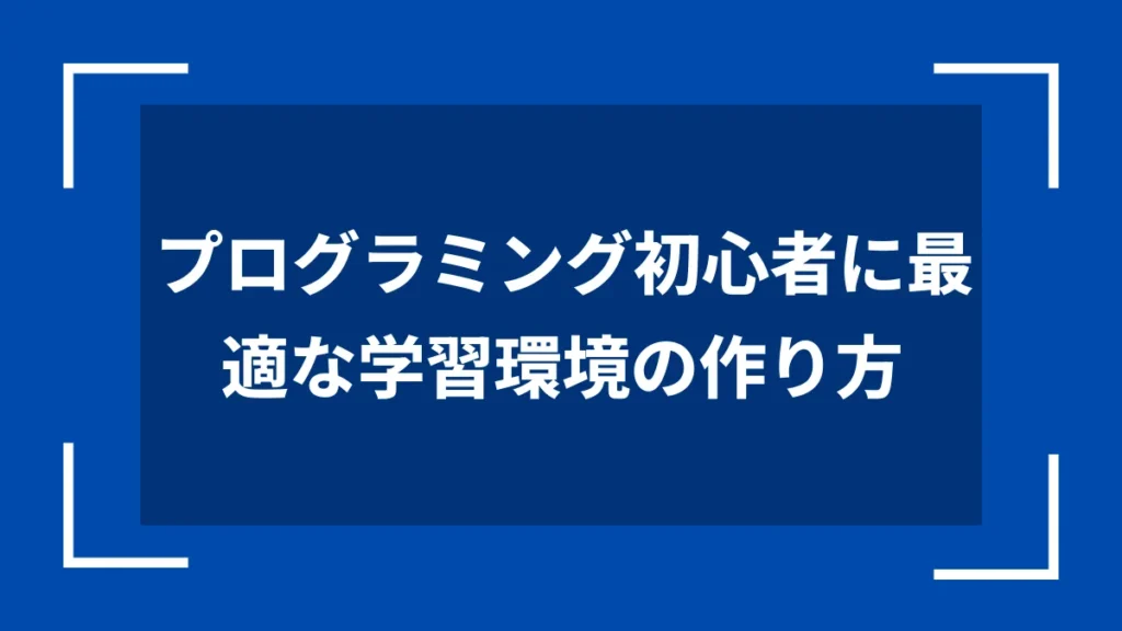 プログラミング初心者に最適な学習環境の作り方
