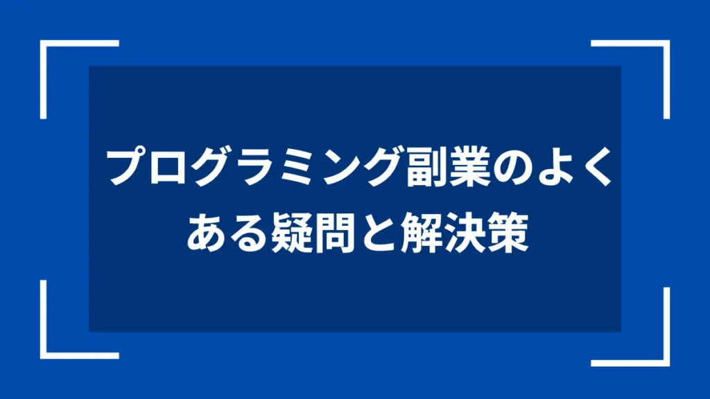 プログラミング副業のよくある疑問と解決策