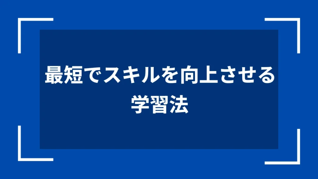 最短でスキルを向上させる学習法