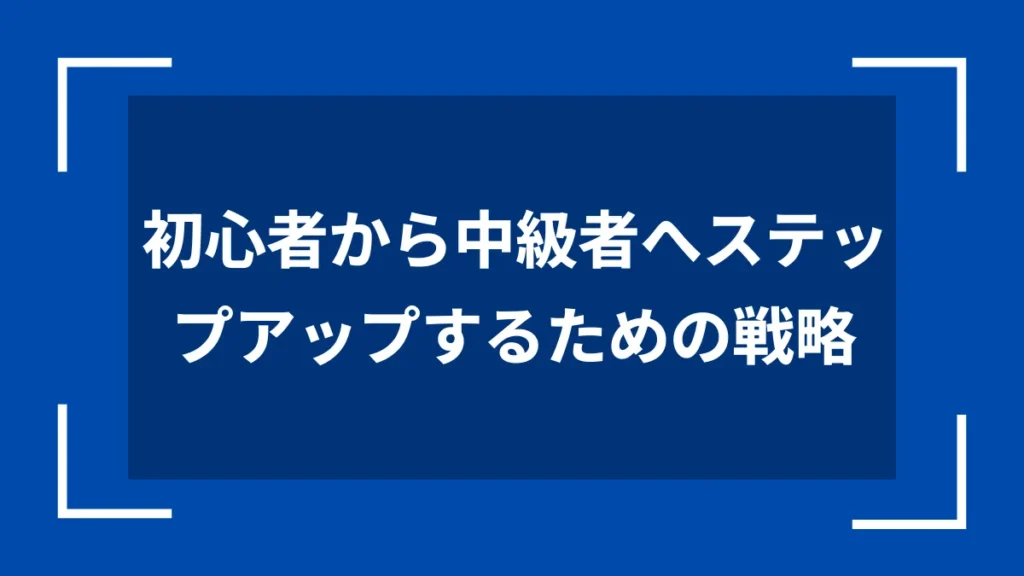 初心者から中級者へステップアップするための戦略