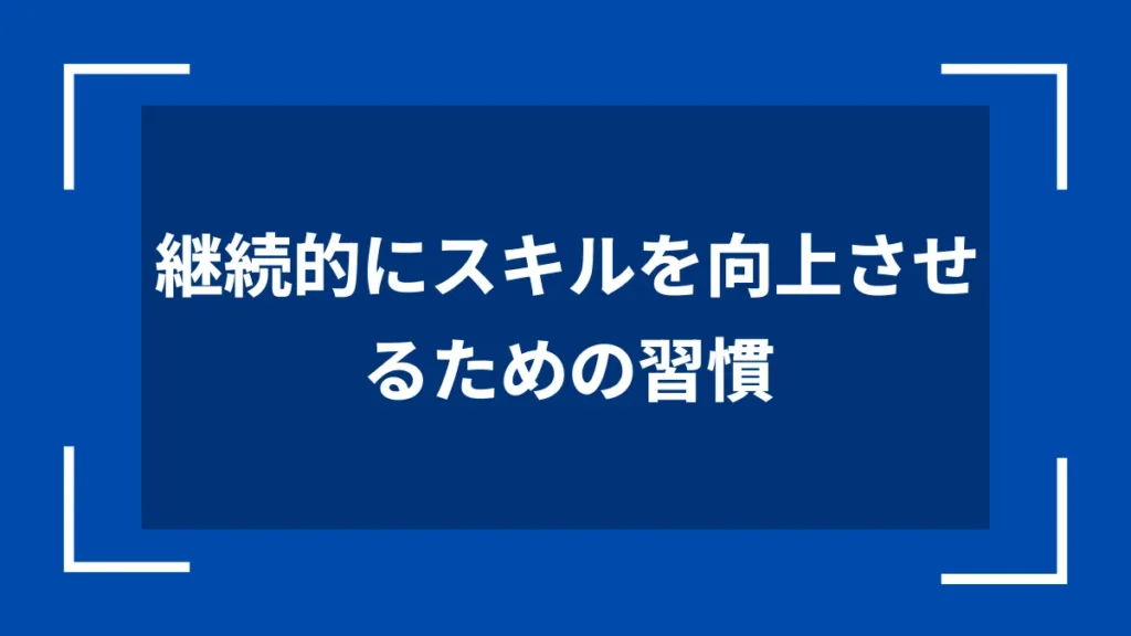 継続的にスキルを向上させるための習慣