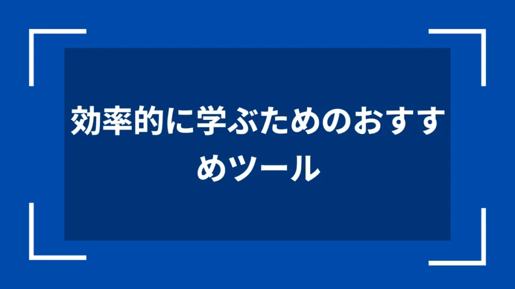 効率的に学ぶためのおすすめツール