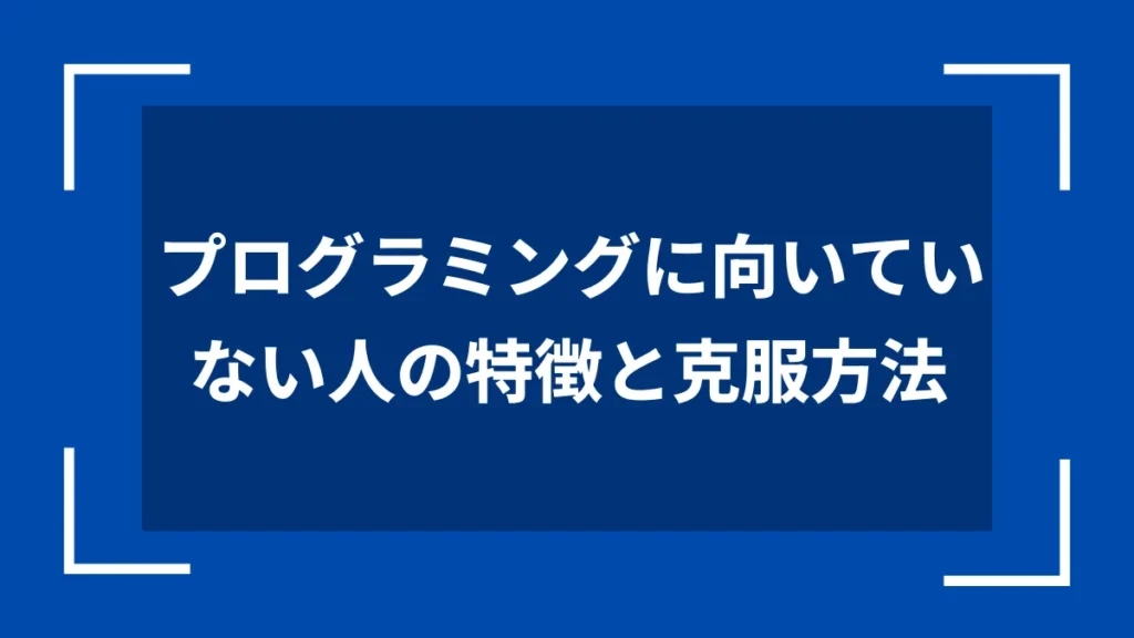 プログラミングに向いていない人の特徴と克服方法