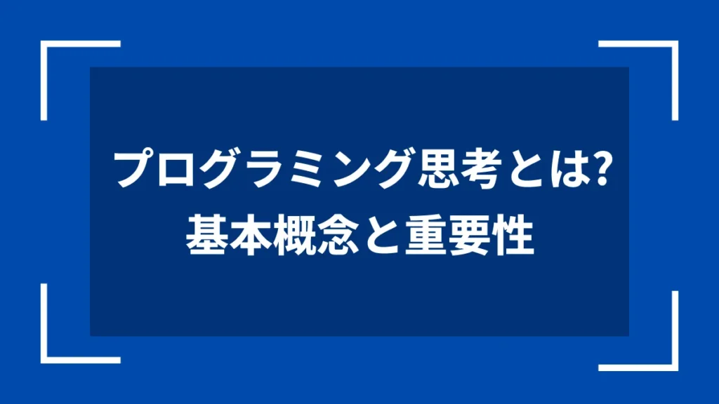 プログラミング思考とは？基本概念と重要性