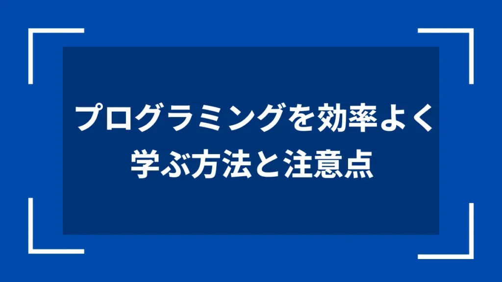 プログラミングを効率よく学ぶ方法と注意点