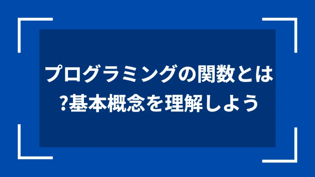 プログラミングの関数とは？基本概念を理解しよう
